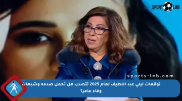 توقعات ليلى عبد اللطيف لعام 2025 تتصدر، هل تحمل صدمة وشبهات وفاء عامر؟